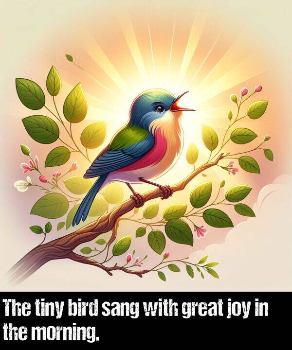bird: The tiny bird sang with great joy in the morning.