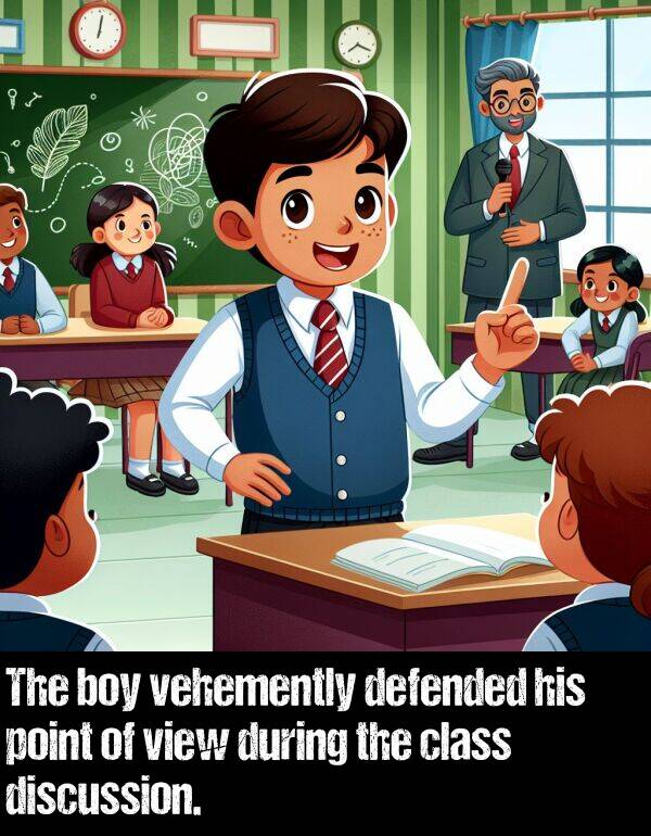 boy: The boy vehemently defended his point of view during the class discussion.
