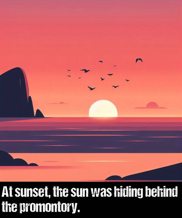 behind: At sunset, the sun was hiding behind the promontory.