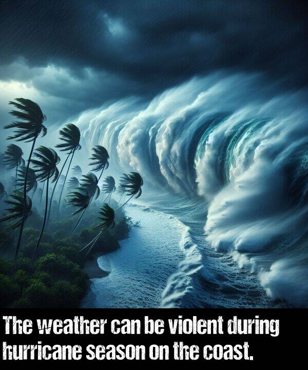 weather: The weather can be violent during hurricane season on the coast.