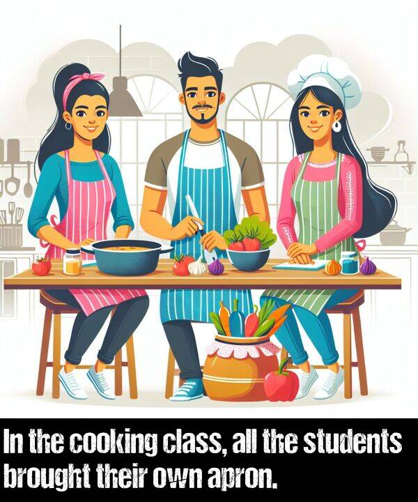 brought: In the cooking class, all the students brought their own apron.