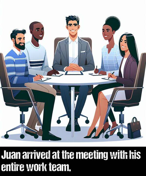 work: Juan arrived at the meeting with his entire work team.