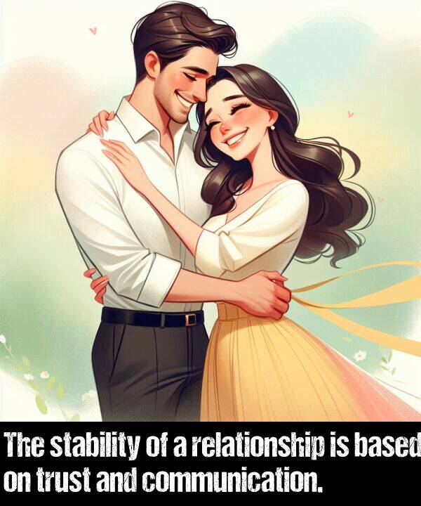 based: The stability of a relationship is based on trust and communication.