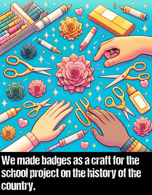 school: We made badges as a craft for the school project on the history of the country.