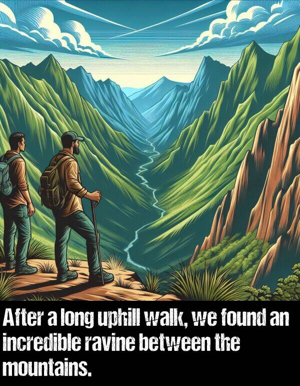 walk: After a long uphill walk, we found an incredible ravine between the mountains.