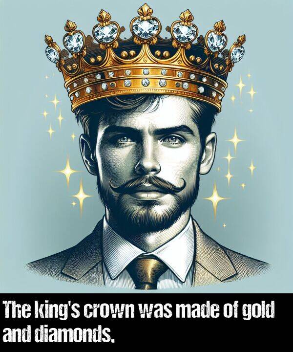 made: The king's crown was made of gold and diamonds.