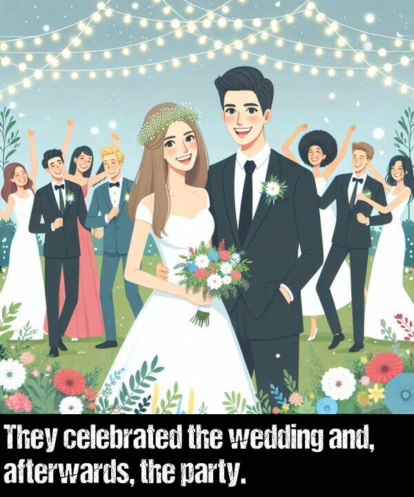 party: They celebrated the wedding and, afterwards, the party.