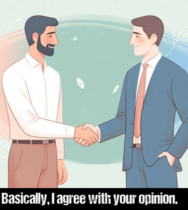 with: Basically, I agree with your opinion.