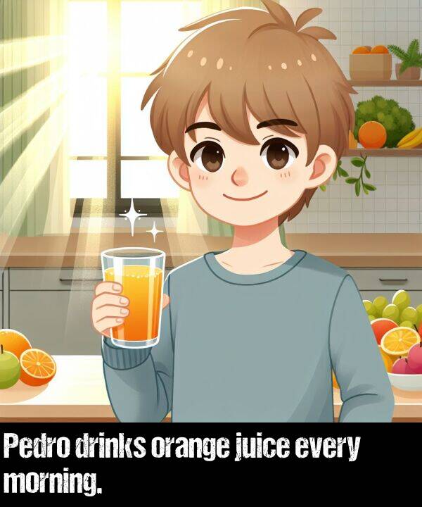 juice: Pedro drinks orange juice every morning.