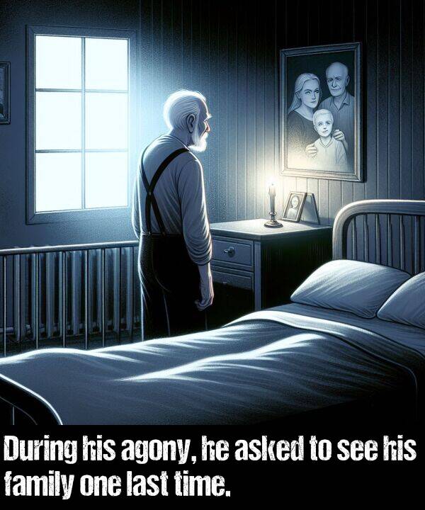 last: During his agony, he asked to see his family one last time.