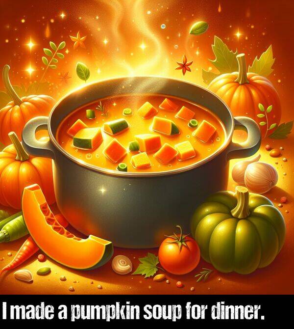 made: I made a pumpkin soup for dinner.