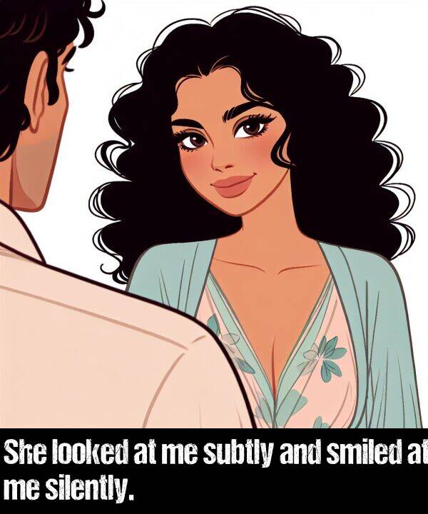 looked: She looked at me subtly and smiled at me silently.