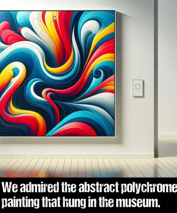painting: We admired the abstract polychrome painting that hung in the museum.