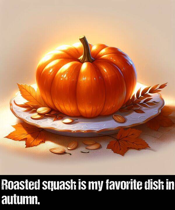 favorite: Roasted squash is my favorite dish in autumn.