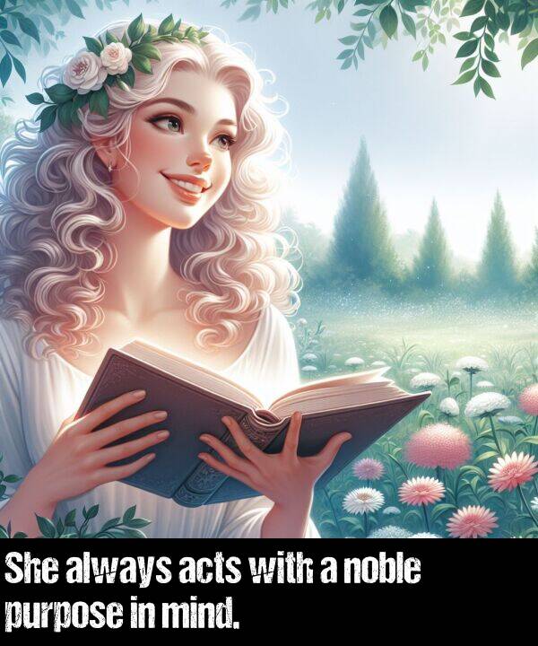 acts: She always acts with a noble purpose in mind.