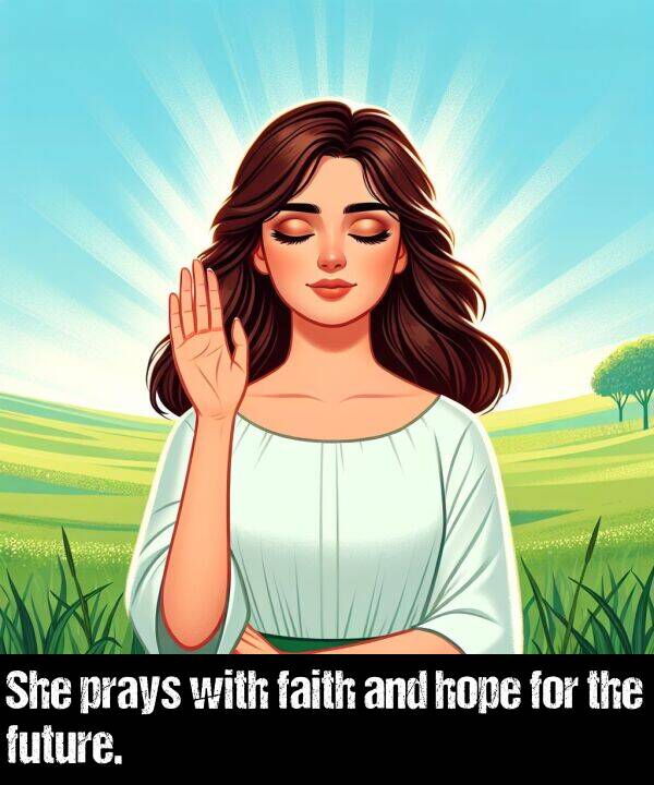 faith: She prays with faith and hope for the future.