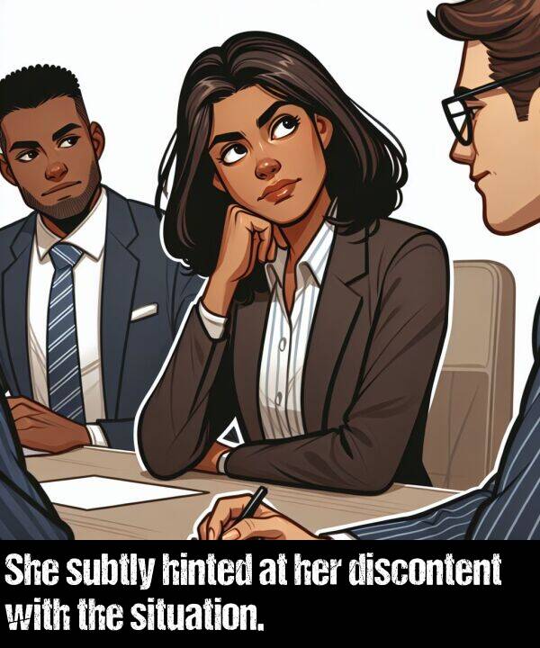 situation: She subtly hinted at her discontent with the situation.