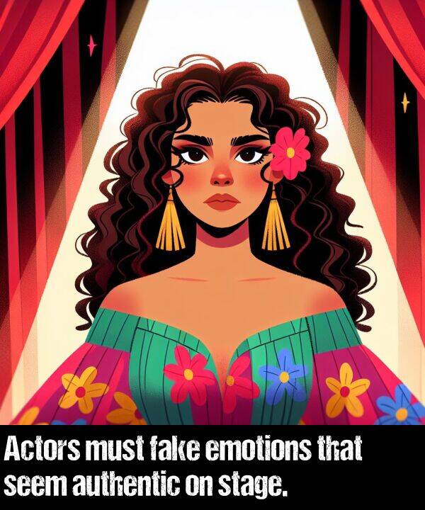 must: Actors must fake emotions that seem authentic on stage.