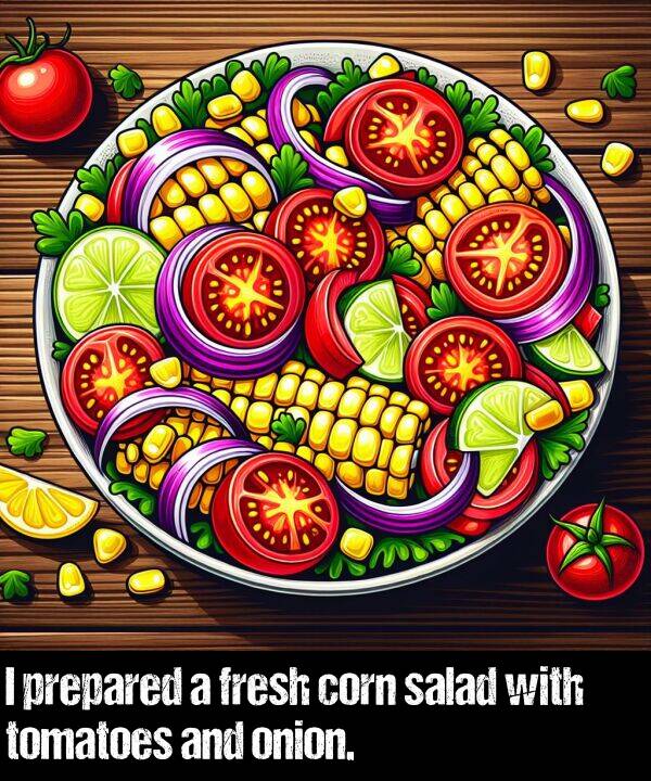 salad: I prepared a fresh corn salad with tomatoes and onion.