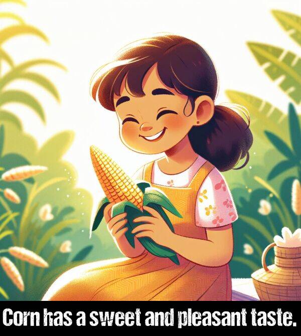 has: Corn has a sweet and pleasant taste.