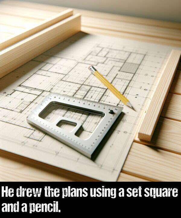 set: He drew the plans using a set square and a pencil.
