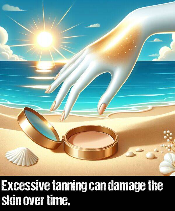 skin: Excessive tanning can damage the skin over time.