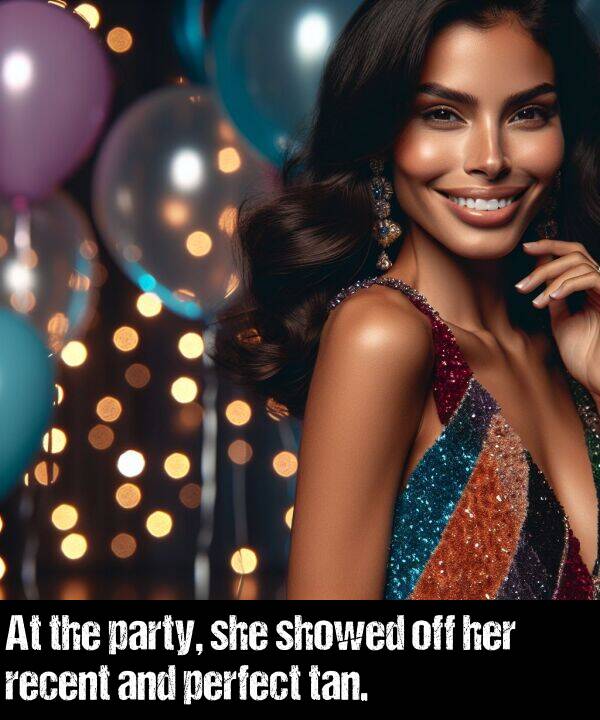 recent: At the party, she showed off her recent and perfect tan.