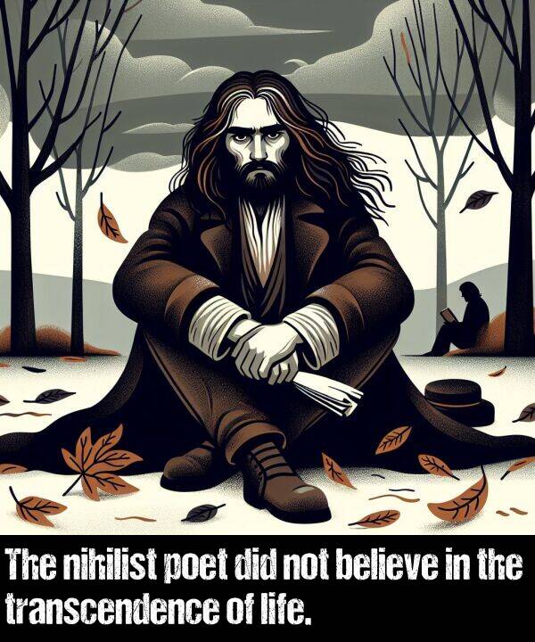life: The nihilist poet did not believe in the transcendence of life.