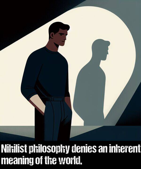 meaning: Nihilist philosophy denies an inherent meaning of the world.