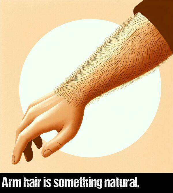 natural: Arm hair is something natural.