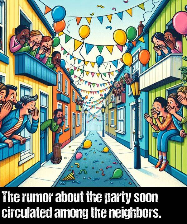 about: The rumor about the party soon circulated among the neighbors.