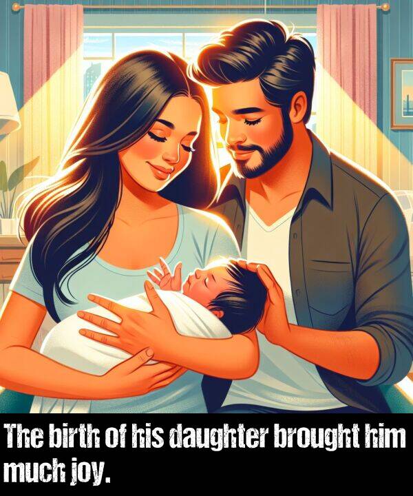 birth: The birth of his daughter brought him much joy.