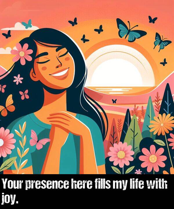 life: Your presence here fills my life with joy.
