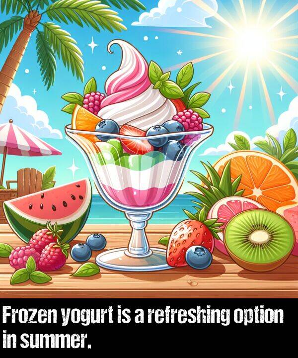 option: Frozen yogurt is a refreshing option in summer.