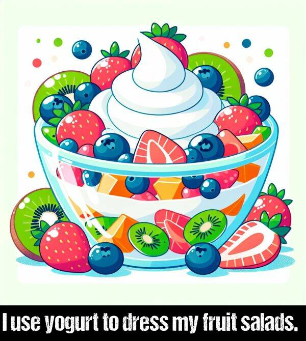 salads: I use yogurt to dress my fruit salads.