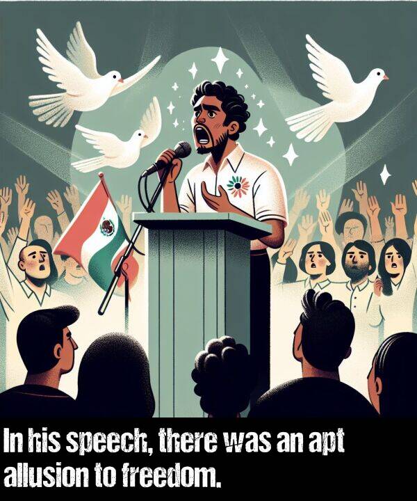 there: In his speech, there was an apt allusion to freedom.