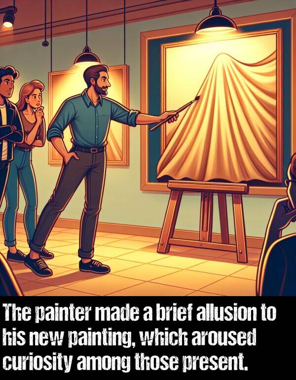 which: The painter made a brief allusion to his new painting, which aroused curiosity among those present.