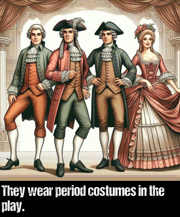 wear: They wear period costumes in the play.