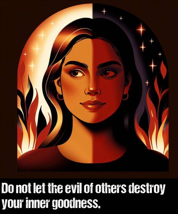 let: Do not let the evil of others destroy your inner goodness.