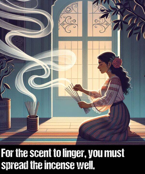 well: For the scent to linger, you must spread the incense well.