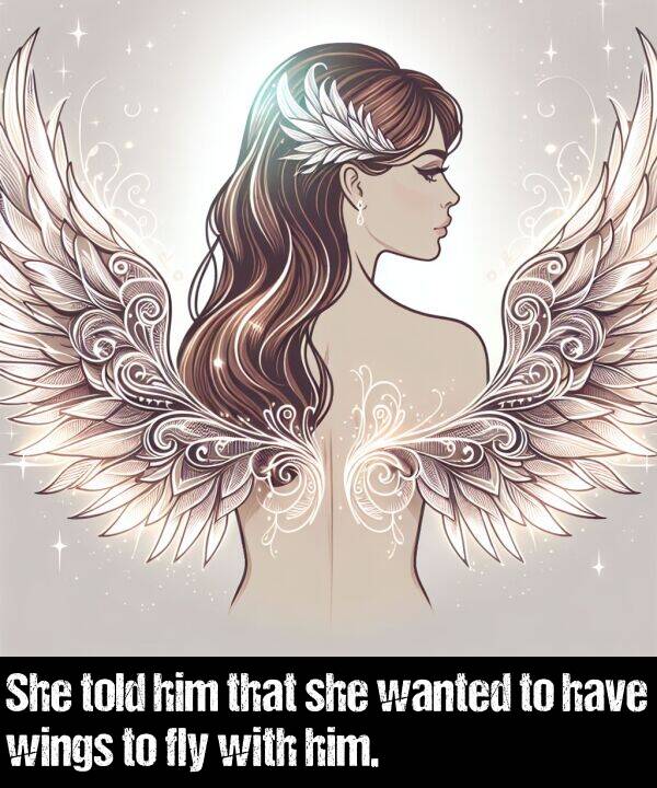 have: She told him that she wanted to have wings to fly with him.