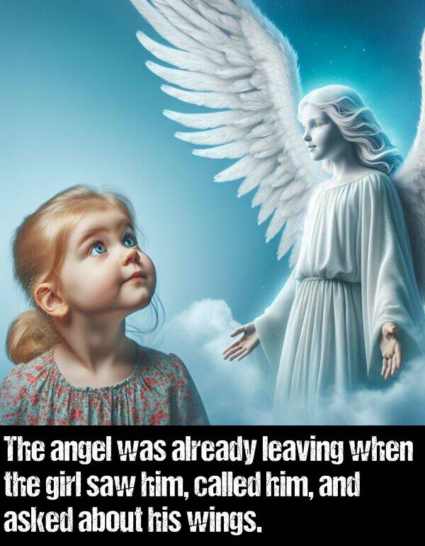 leaving: The angel was already leaving when the girl saw him, called him, and asked about his wings.