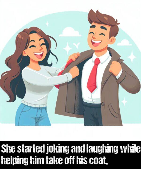 laughing: She started joking and laughing while helping him take off his coat.