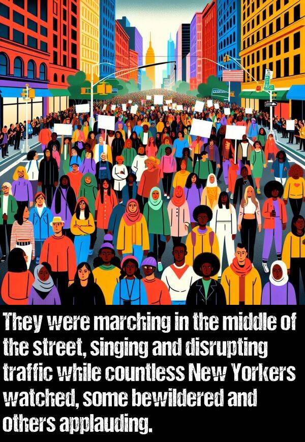 middle: They were marching in the middle of the street, singing and disrupting traffic while countless New Yorkers watched, some bewildered and others applauding.