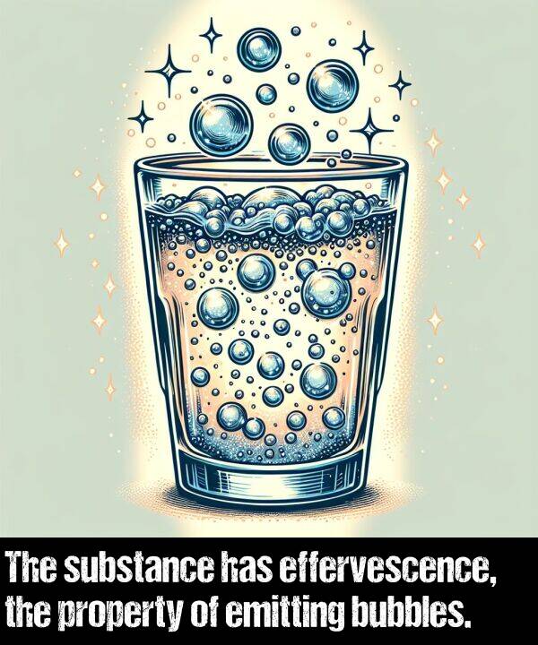 effervescence: The substance has effervescence, the property of emitting bubbles.