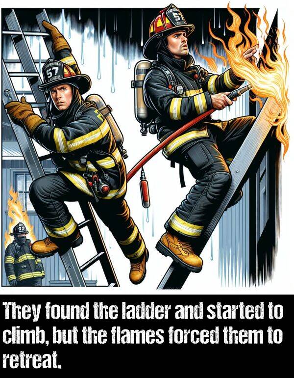ladder: They found the ladder and started to climb, but the flames forced them to retreat.