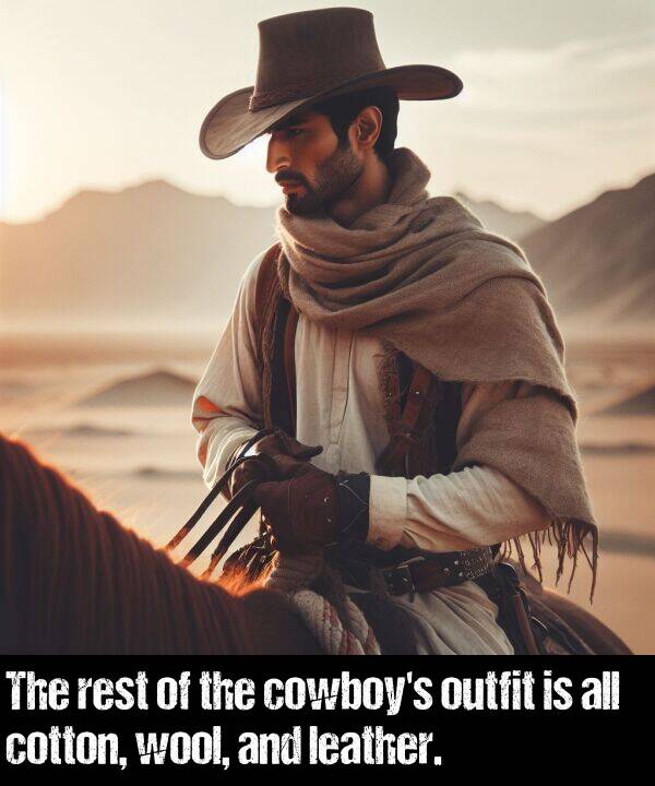 leather: The rest of the cowboy's outfit is all cotton, wool, and leather.