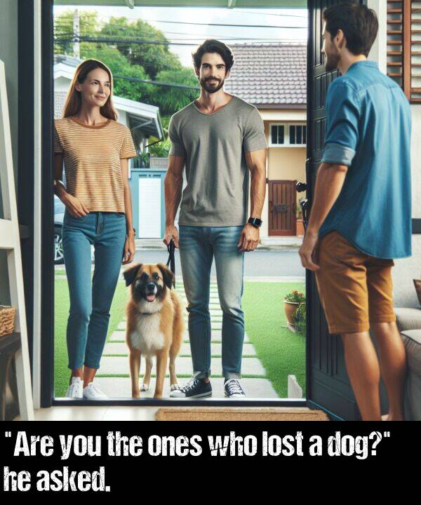 lost: "Are you the ones who lost a dog?" he asked.