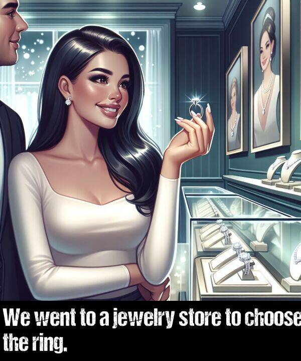store: We went to a jewelry store to choose the ring.
