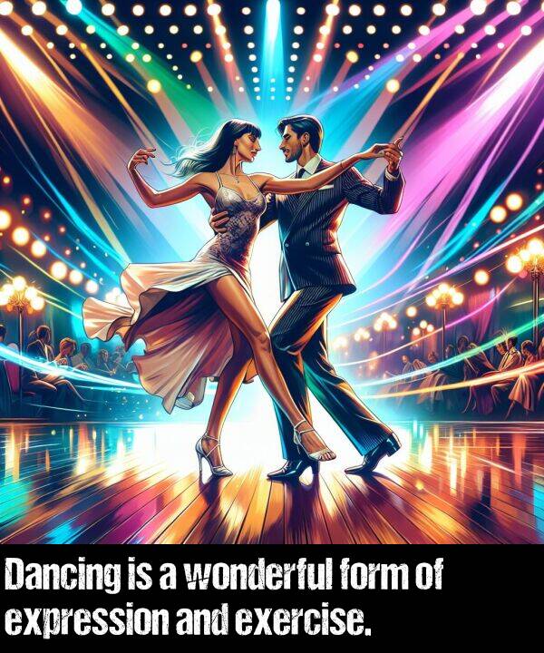 expression: Dancing is a wonderful form of expression and exercise.